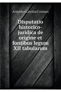 Disputatio Historico-Juridica de Origine Et Fontibus Legum XII Tabularum