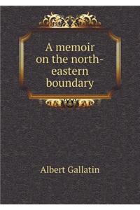 A Memoir on the North-Eastern Boundary