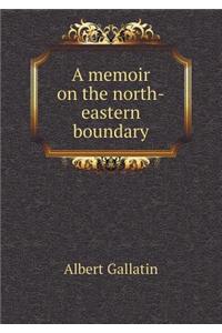 A Memoir on the North-Eastern Boundary