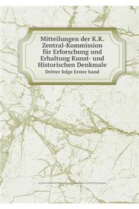Mitteilungen der K.K. Zentral-Kommission für Erforschung und Erhaltung Kunst- und Historischen Denkmale Dritter folge Erster band