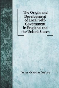 The Origin and Development of Local Self-Government in England and the United States