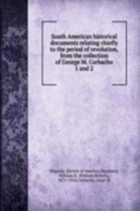 South American historical documents relating chiefly to the period of revolution, from the collection of George M. Corbacho