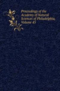 Proceedings of the Academy of Natural Sciences of Philadelphia, Volume 45