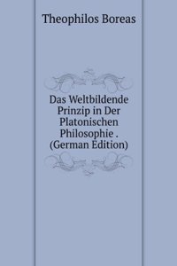 Das Weltbildende Prinzip in Der Platonischen Philosophie . (German Edition)