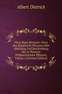 Flora Regni Borussici: Flora Des Konigreichs Preussen Oder Abbildung Und Beschreibung Der in Preussen Wildwachsenden Pflanzen, Volume 4 (German Edition)