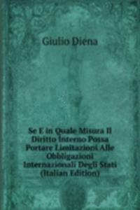 Se E in Quale Misura Il Diritto Interno Possa Portare Limitazioni Alle Obbligazioni Internazionali Degli Stati (Italian Edition)