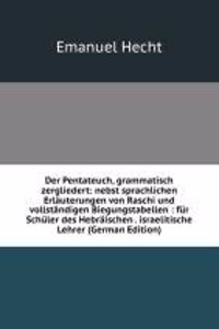 Der Pentateuch, grammatisch zergliedert: nebst sprachlichen Erlauterungen von Raschi und vollstandigen Biegungstabellen : fur Schuler des Hebraischen . israelitische Lehrer (German Edition)