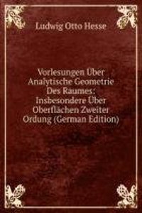 Vorlesungen Uber Analytische Geometrie Des Raumes: Insbesondere Uber Oberflachen Zweiter Ordung (German Edition)