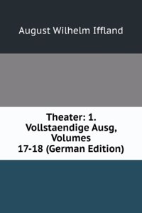 Theater: 1. Vollstaendige Ausg, Volumes 17-18 (German Edition)