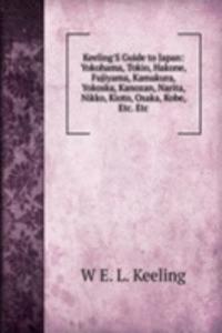 Keeling'S Guide to Japan: Yokohama, Tokio, Hakone, Fujiyama, Kamakura, Yokoska, Kanozan, Narita, Nikko, Kioto, Osaka, Kobe, Etc. Etc
