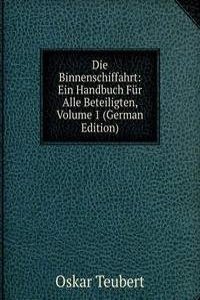 Die Binnenschiffahrt: ein Handbuch fur Alle Beteiligten