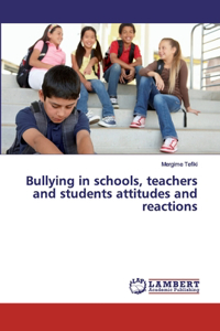 Bullying in schools, teachers and students attitudes and reactions