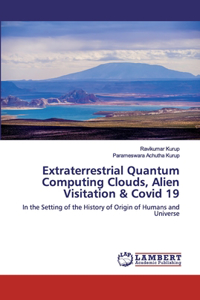Extraterrestrial Quantum Computing Clouds, Alien Visitation & Covid 19