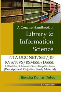 A CONCISE HANDBOOKOF LIBRARY & INFORMATION SCIENCE NTA UGC NET/SET/JRF/KVS/NVS/RSMSSB/DSSSB (DESCRIPTIVE & OBJECTIVE STUDY MATERIAL)