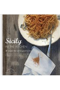 Sicily in the Kitchen: 30 Recipes That  Are Too Good To Miss!