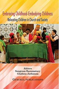 Embracing Childhood-Embodying Childness : Relocating Children in Church and Society