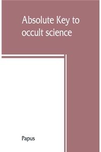 Absolute key to occult science. The tarot of the Bohemians. The most ancient book in the world. For the exclusive use of initiates