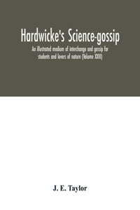 Hardwicke's science-gossip