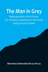 man in grey; Being episodes of the Chovan [i.e. Chouan] conspiracies in Normandy during the First Empire.