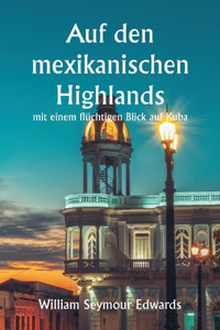 Auf den mexikanischen Highlands mit einem flüchtigen Blick auf Kuba