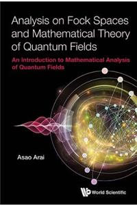 Analysis on Fock Spaces and Mathematical Theory of Quantum Fields: An Introduction to Mathematical Analysis of Quantum Fields