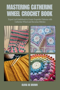 Mastering Catherine Wheel Crochet Book
