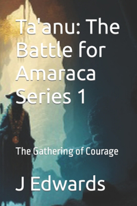 Ta'anu: The Battle for Amaraca Series 1: The Gathering of Courage