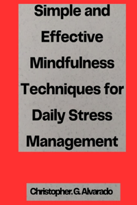 Simple and Effective Mindfulness Techniques for Daily Stress Management