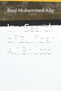 In Search of Zulfiqar Ali Bhutto