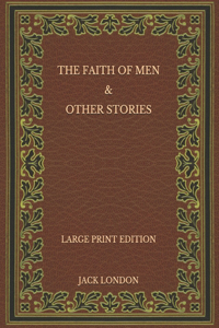 The Faith of Men & Other Stories - Large Print Edition