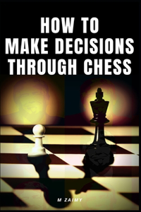 How to Make Decisions Through Chess