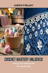 Crochet Mastery Unlocked: Level Up Your Wardrobe with this Essential Book