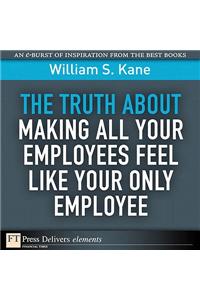 Truth About Making All Your Employees Feel Like Your Only Employee, The