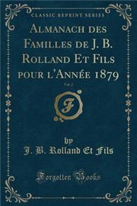 Almanach Des Familles de J. B. Rolland Et Fils Pour l'Année 1879, Vol. 2 (Classic Reprint)