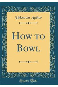 How to Bowl (Classic Reprint)