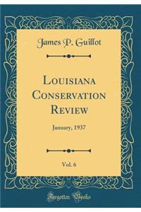 Louisiana Conservation Review, Vol. 6: January, 1937 (Classic Reprint)