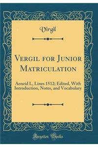 Vergil for Junior Matriculation: Aeneid I., Lines 1512; Edited, with Introduction, Notes, and Vocabulary (Classic Reprint)