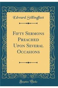 Fifty Sermons Preached Upon Several Occasions (Classic Reprint)