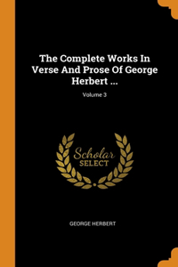 The Complete Works In Verse And Prose Of George Herbert ...; Volume 3