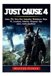Just Cause 4 Game, PS4, Xbox One, Gameplay, Multiplayer, Maps, PC, Locations, Vehicles, Weapons, Tips, Jokes, Guide Unofficial