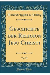 Geschichte der Religion Jesu Christi, Vol. 39 (Classic Reprint)