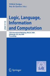 LOGIC, LANGUAGE, INFORMATION AND COMPUTATION: 15TH INTERNATIONAL WORKSHOP, WOLLIC 2008 EDINBURGH, UK, JULY 1-4, 2008, PROCEEDINGS: 5110 (Lecture Notes in Artificial Intelligence)