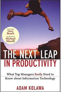 The Next Leap in Productivity: What Top Managers Really Need to Know about Information Technology: What Top Managers Really Need to Know about Information Technology