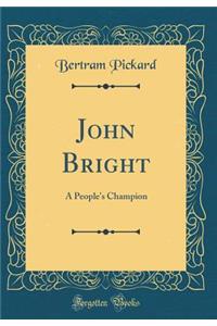 John Bright: A People's Champion (Classic Reprint)