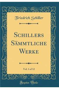 Schillers SÃ¤mmtliche Werke, Vol. 1 of 12 (Classic Reprint)