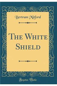 The White Shield (Classic Reprint)