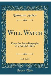 Will Watch, Vol. 1 of 3: From the Auto-Biography of a British Officer (Classic Reprint)