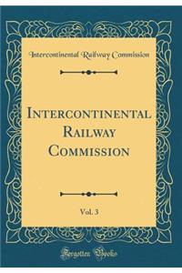 Intercontinental Railway Commission, Vol. 3 (Classic Reprint)