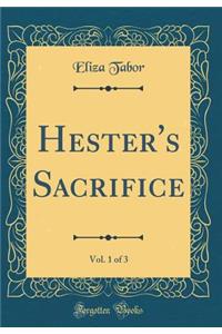 Hester's Sacrifice, Vol. 1 of 3 (Classic Reprint)