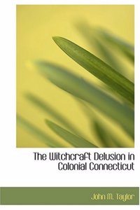 Witchcraft Delusion in Colonial Connecticut